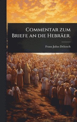 Franz Julius Delitzsch - Commentar zum Briefe an die Hebräer., Inbunden