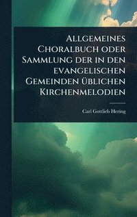 bokomslag Allgemeines Choralbuch oder Sammlung der in den evangelischen Gemeinden Ã1/4blichen Kirchenmelodien