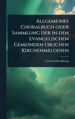 bokomslag Allgemeines Choralbuch oder Sammlung der in den evangelischen Gemeinden Ã1/4blichen Kirchenmelodien