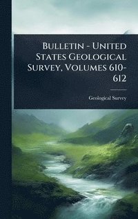 bokomslag Bulletin - United States Geological Survey, Volumes 610-612