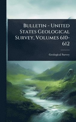 bokomslag Bulletin - United States Geological Survey, Volumes 610-612