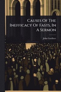 bokomslag Causes Of The Inefficacy Of Fasts, In A Sermon