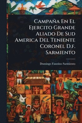 bokomslag Campaña En El Ejercito Grande Aliado De Sud America Del Teniente Coronel D.f. Sarmiento