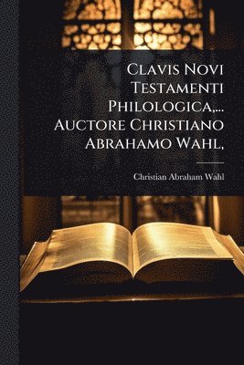 bokomslag Clavis Novi Testamenti Philologica, ... Auctore Christiano Abrahamo Wahl,