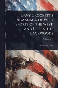 bokomslag Davy Crockett's Almanack of Wild Sports of the West, and Life in the Backwoods