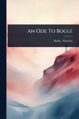 Nicholas Biddle, Nicholas, 1786-1844, Biddle - Ode To Bogle, Häftad