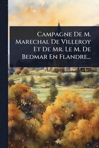 bokomslag Campagne De M. Marechal De Villeroy Et De Mr. Le M. De Bedmar En Flandre...