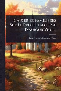 bokomslag Causeries Familières Sur Le Protestantisme D'aujourd'hui...