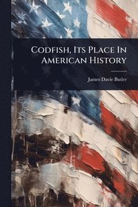 bokomslag Codfish, Its Place In American History