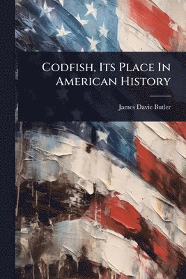 bokomslag Codfish, Its Place In American History