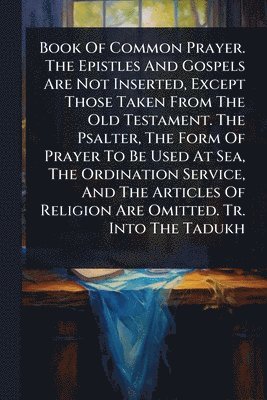 bokomslag Book Of Common Prayer. The Epistles And Gospels Are Not Inserted, Except Those Taken From The Old Testament. The Psalter, The Form Of Prayer To Be Used At Sea, The Ordination Service, And The Artic...