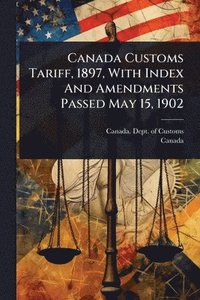 bokomslag Canada Customs Tariff, 1897, With Index And Amendments Passed May 15, 1902