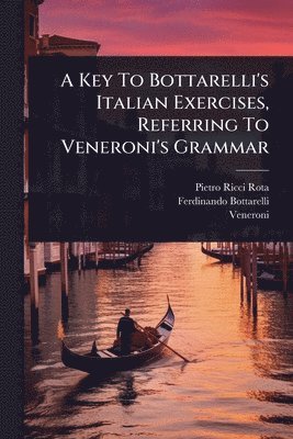 A Key To Bottarelli's Italian Exercises, Referring To Veneroni's Grammar