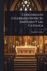 bokomslag Concordato Celebrado Entre Su Santidad Y S.m. Catolica