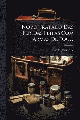 bokomslag Novo Tratado Das Feridas Feitas Com Armas De Fogo