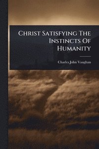 bokomslag Christ Satisfying The Instincts Of Humanity
