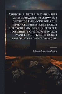 bokomslag Christian Nikolai BuchfÃ1/4hrers zu Bebenhausen in Schwaben wichtige Entdeckungen auf einer gelehrten Reise durch Deutschland und aus Eifer fÃ1/4r die christliche, vornehmlich evangelische Kirche d...