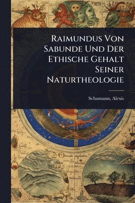 Schumann Alexis, Schumann, Alexis - Raimundus Von Sabunde Und Der Ethische Gehalt Seiner Naturtheologie, Häftad