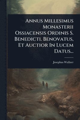 bokomslag Annus Millesimus Monasterii Ossiacensis Ordinis S. Benedicti. Benovatus, Et Auctior In Lucem Datus...
