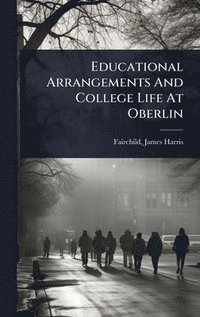 bokomslag Educational Arrangements And College Life At Oberlin