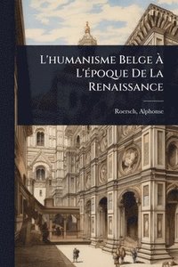 bokomslag L'humanisme Belge Ã¿ L'Ã(c)poque De La Renaissance