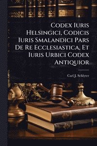bokomslag Codex Iuris Helsingici, Codicis Iuris Smalandici Pars De Re Ecclesiastica, Et Iuris Urbici Codex Antiquior