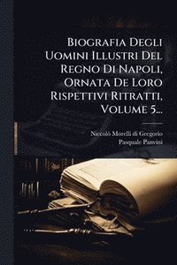 bokomslag Biografia Degli Uomini Illustri Del Regno Di Napoli, Ornata De Loro Rispettivi Ritratti, Volume 5...