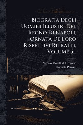 bokomslag Biografia Degli Uomini Illustri Del Regno Di Napoli, Ornata De Loro Rispettivi Ritratti, Volume 5...