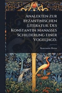 bokomslag Analekten zur byzantinischen Literatur. Des Konstantin Manasses Schilderung einer Vogeljagd.