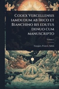 bokomslag Codex Vercellensis iamdudum ab Irico et Bianchino bis edutus denuo cum manuscripto