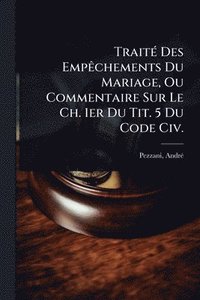 bokomslag TraitÃ(c) Des EmpÃachements Du Mariage, Ou Commentaire Sur Le Ch. 1er Du Tit. 5 Du Code Civ.