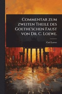 bokomslag Commentar zum zweiten Theile des Goethe'schen Faust von Dr. C. Loewe.