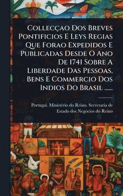 bokomslag Collecçao Dos Breves Pontificios E Leys Regias Que Forao Expedidos E Publicadas Desde O Ano De 1741 Sobre A Liberdade Das Pessoas, Bens E Commercio Dos Indios Do Brasil ......