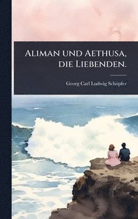 bokomslag Aliman und Aethusa, die Liebenden.
