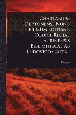 bokomslag Chartarium Dertonense Nunc Primum Editum E Codice Regiae Taurinensis Bibliothecae Ab Ludovico Costa...