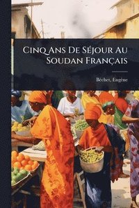 bokomslag Cinq Ans De SÃ(c)jour Au Soudan Français
