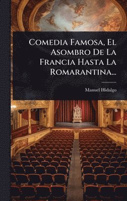 Manuel Hidalgo - Comedia Famosa, El Asombro De La Francia Hasta La Romarantina..., Inbunden