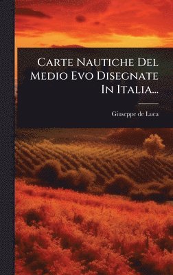 Giuseppe de Luca - Carte Nautiche Del Medio Evo Disegnate In Italia..., Inbunden