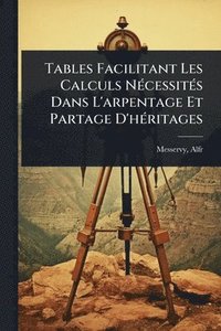 bokomslag Tables Facilitant Les Calculs NÃ(c)cessitÃ(c)s Dans L'arpentage Et Partage D'hÃ(c)ritages