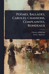 bokomslag Poèmes, Ballades, Caroles, Chansons, Complaintes, Rondeaux