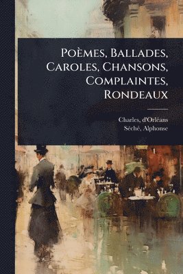 bokomslag Poèmes, Ballades, Caroles, Chansons, Complaintes, Rondeaux
