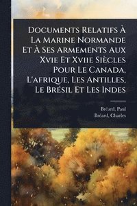 bokomslag Documents Relatifs Ã? La Marine Normande Et Ã? Ses Armements Aux Xvie Et Xviie Siècles Pour Le Canada, L'afrique, Les Antilles, Le BrÃ(c)sil