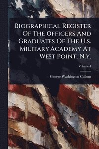 bokomslag Biographical Register Of The Officers And Graduates Of The U.s. Military Academy At West Point, N.y.