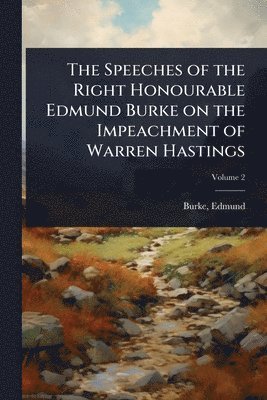 bokomslag Speeches of the Right Honourable Edmund Burke on the Impeachment of Warren Hastings