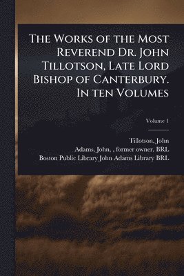 Works of the Most Reverend Dr. John Tillotson, Late Lord Bishop of Canterbury. In ten Volumes