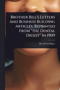 bokomslag Brother Bill's Letters And Business Building Articles. Reprinted From "the Dental Digest" In 1909