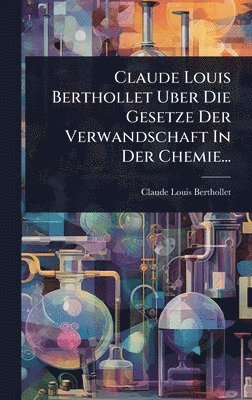Claude-Louis Berthollet - Claude Louis Berthollet Uber Die Gesetze Der Verwandschaft In Der Chemie..., Inbunden