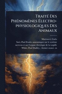 bokomslag TraitÃ(c) Des PhÃ(c)nomènes Ã¿lectro-physiologiques Des Animaux