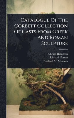 bokomslag Catalogue Of The Corbett Collection Of Casts From Greek And Roman Sculpture