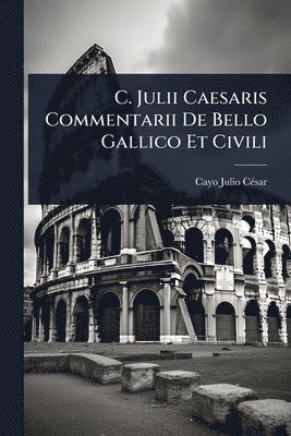 bokomslag C. Julii Caesaris Commentarii De Bello Gallico Et Civili